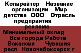 Копирайтер › Название организации ­ Мир детства, ООО › Отрасль предприятия ­ PR, реклама › Минимальный оклад ­ 1 - Все города Работа » Вакансии   . Чувашия респ.,Новочебоксарск г.